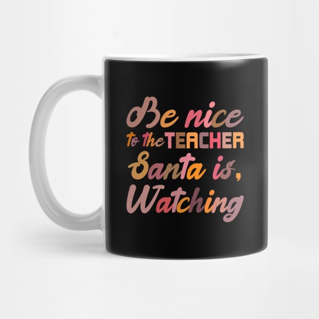 Be Nice To The Teacher Santa Is Watching Funny Christmas by SbeenShirts